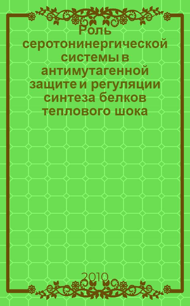 Роль серотонинергической системы в антимутагенной защите и регуляции синтеза белков теплового шока : автореферат диссертации на соискание ученой степени доктор философии д.б.н. : специальность 03.00.13