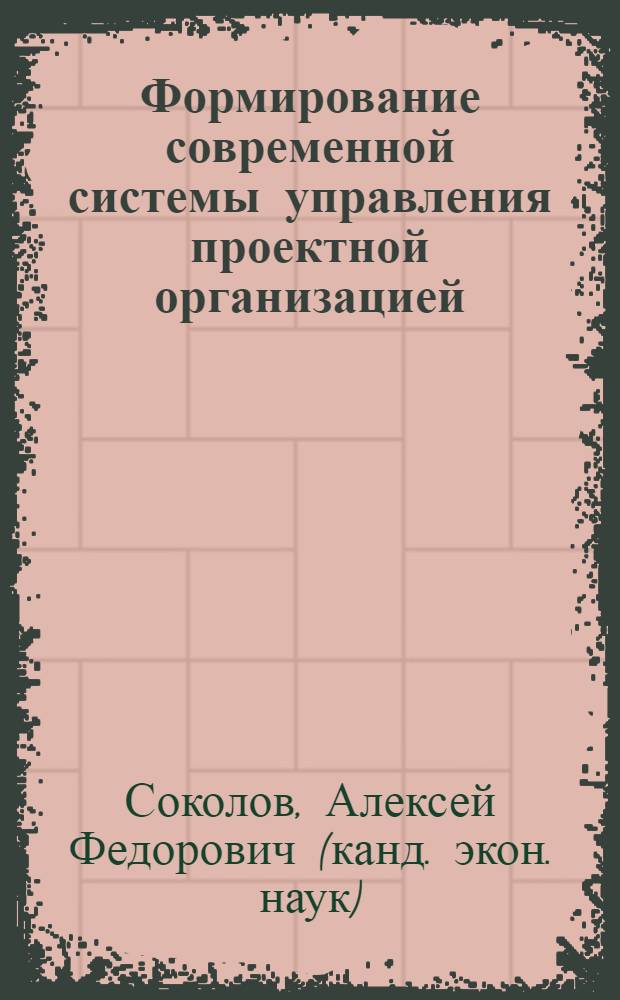 Формирование современной системы управления проектной организацией (на основе информационных компьютерных технологий) : автореферат диссертации на соискание ученой степени к. э. н. : специальность 08.00.05 <эк. и управлен. нар. хоз.>