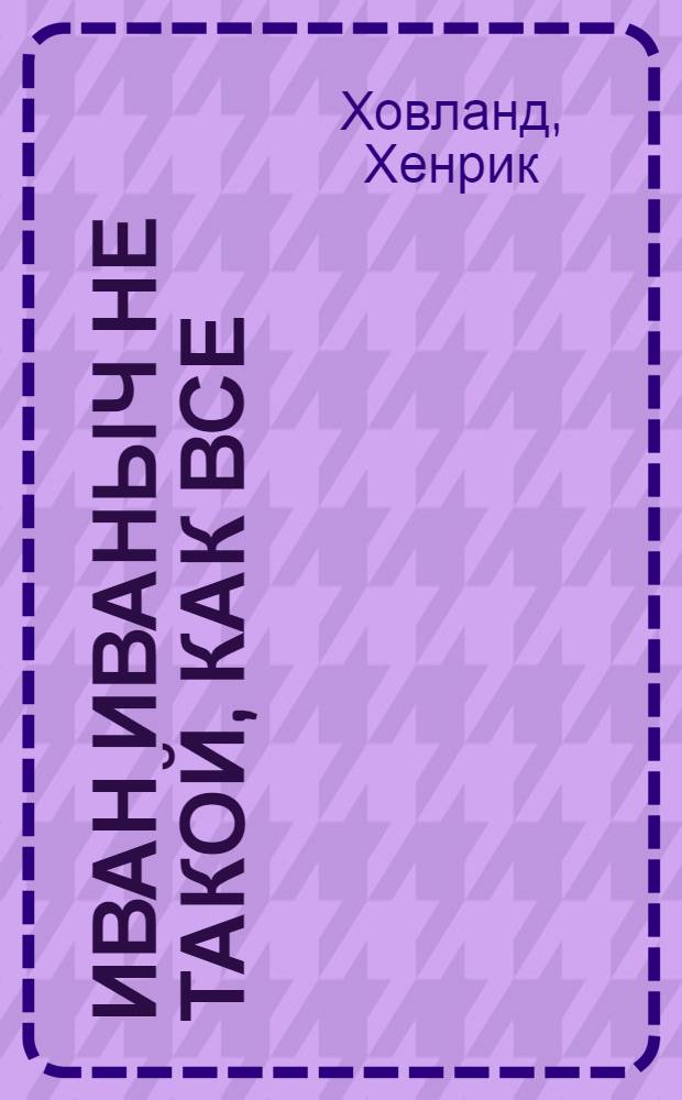Иван Иваныч не такой, как все : для чтения взрослыми детям