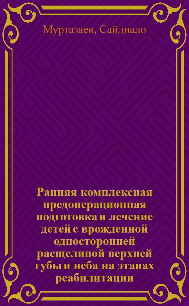 Ранняя комплексная предоперационная подготовка и лечение детей с врожденной односторонней расщелиной верхней губы и неба на этапах реабилитации : автореферат диссертации на соискание ученой степени д.м.н. : специальность 14.00.21