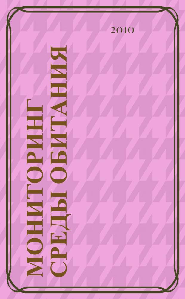 Мониторинг среды обитания : учебное пособие : по направлению 656500 "Безопасность жизнедеятельности" при изучению дисциплины "Мониторинг среды обитания" по специальности 280103 и 280102