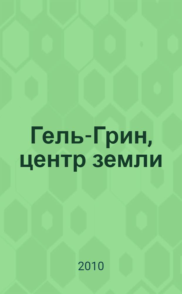 Гель-Грин, центр земли