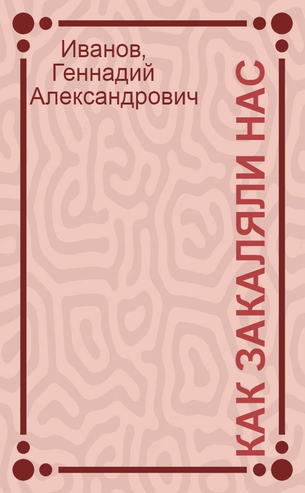 Как закаляли нас : (откровения чекиста-ветерана)