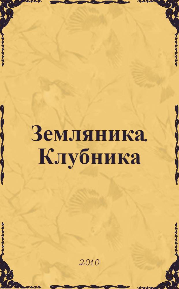 Земляника. Клубника : сорта, уход, сезонный календарь