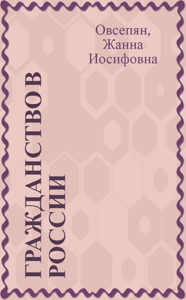 Гражданство в России (общетеоретическое, историческое и конституционно-правовое исследование)