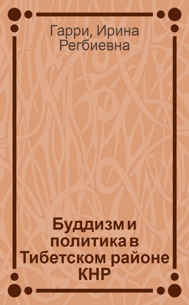 Буддизм и политика в Тибетском районе КНР : (II половина XX - начало XXI в.)