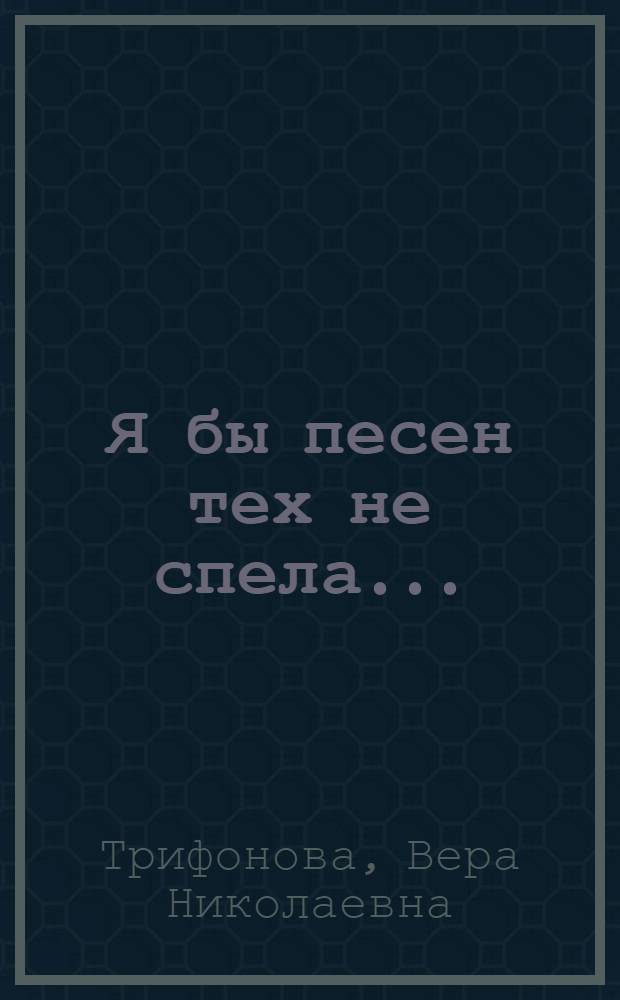 Я бы песен тех не спела... : стихи, рассказы
