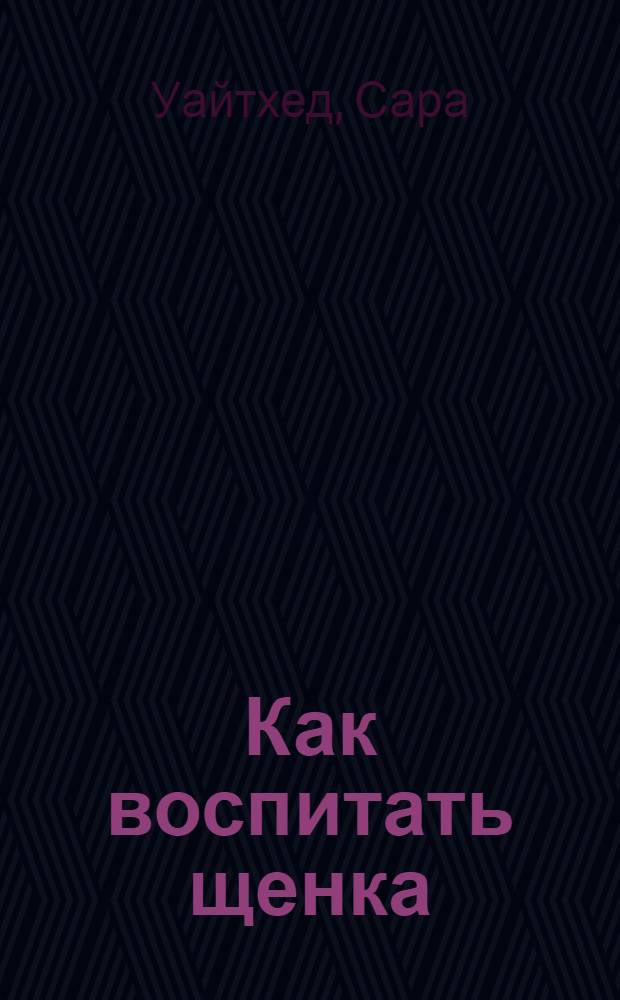 Как воспитать щенка : практическое руководство для детей и их родителей