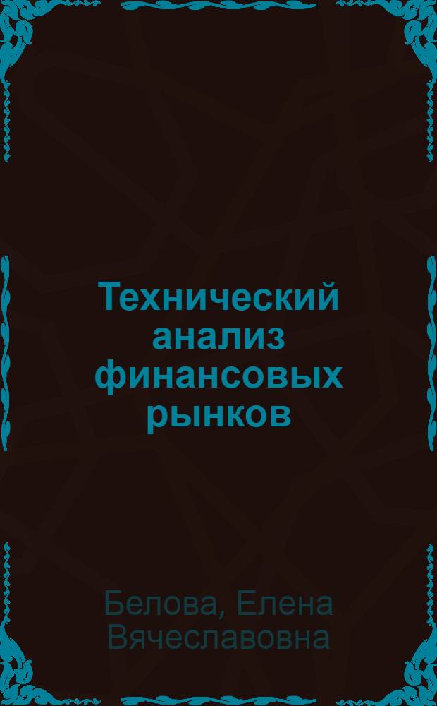 Технический анализ финансовых рынков : учебное пособие : для студентов высших учебных заведений, обучающихся по направлению 521600 "Экономика"