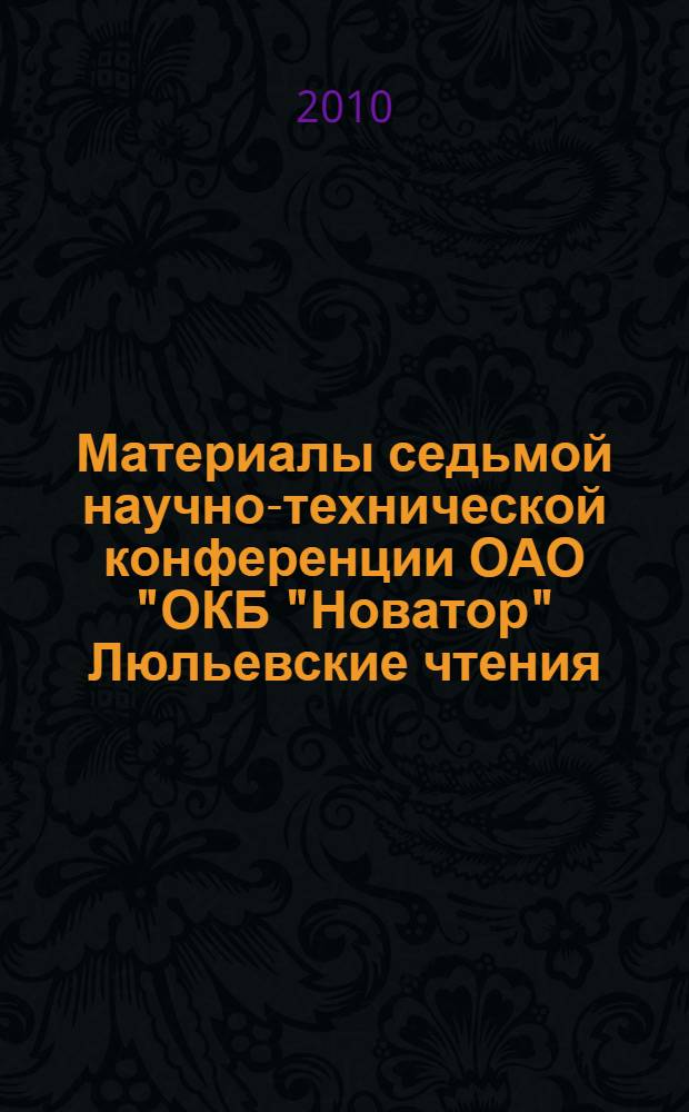 Материалы седьмой научно-технической конференции ОАО "ОКБ "Новатор" Люльевские чтения, 23-24 марта 2010 года