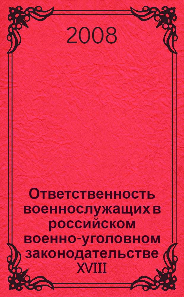 Ответственность военнослужащих в российском военно-уголовном законодательстве XVIII - начала XX века : монография