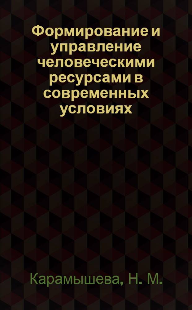 Формирование и управление человеческими ресурсами в современных условиях : монография