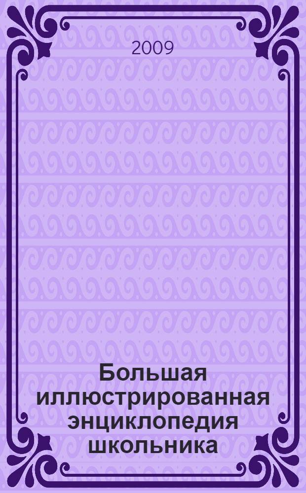Большая иллюстрированная энциклопедия школьника