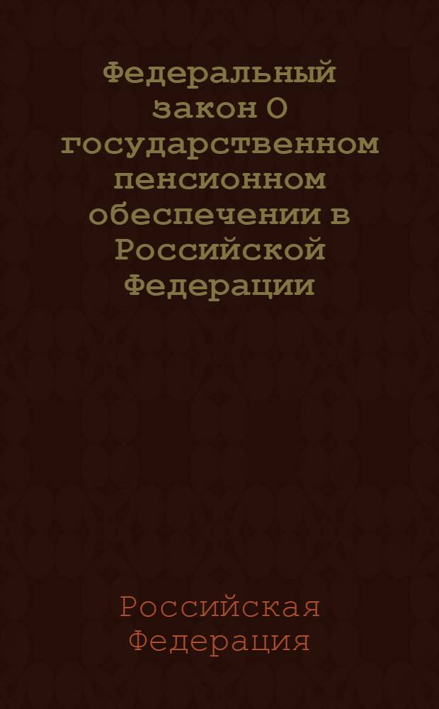 Федеральный закон О государственном пенсионном обеспечении в Российской Федерации : принят Государственной Думой 30 ноября 2001 года : одобрен Советом Федерации 5 декабря 2001 года : (в ред. Федеральных законов от 25.07.2002 N° 116-ФЗ др.)