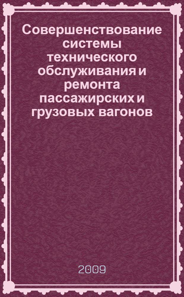 Совершенствование системы технического обслуживания и ремонта пассажирских и грузовых вагонов. Ч. 2