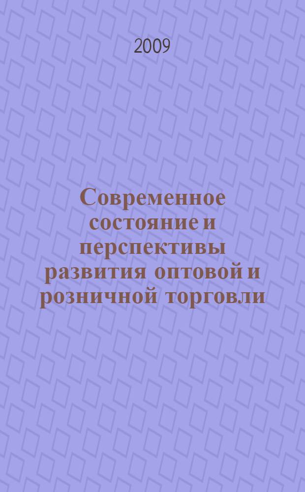 Современное состояние и перспективы развития оптовой и розничной торговли : всероссийская научно-практическая конференция, 21-22 декабря 2009 г. : с изданием сборника научных статей
