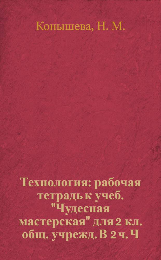 Технология: рабочая тетрадь к учеб. "Чудесная мастерская" для 2 кл. общ. учрежд. В 2 ч. Ч. 1