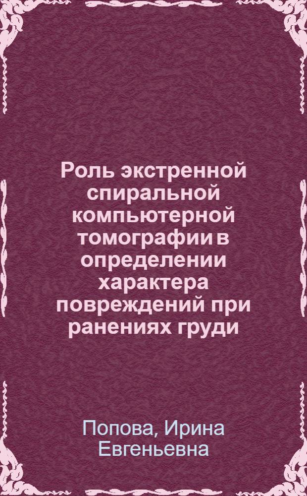 Роль экстренной спиральной компьютерной томографии в определении характера повреждений при ранениях груди : автореферат диссертации на соискание ученой степени к. м. н. : специальность 14.00.19 <лучевая диагностика и лучевая терапия> : специальность 14.00.27 <хирургия>
