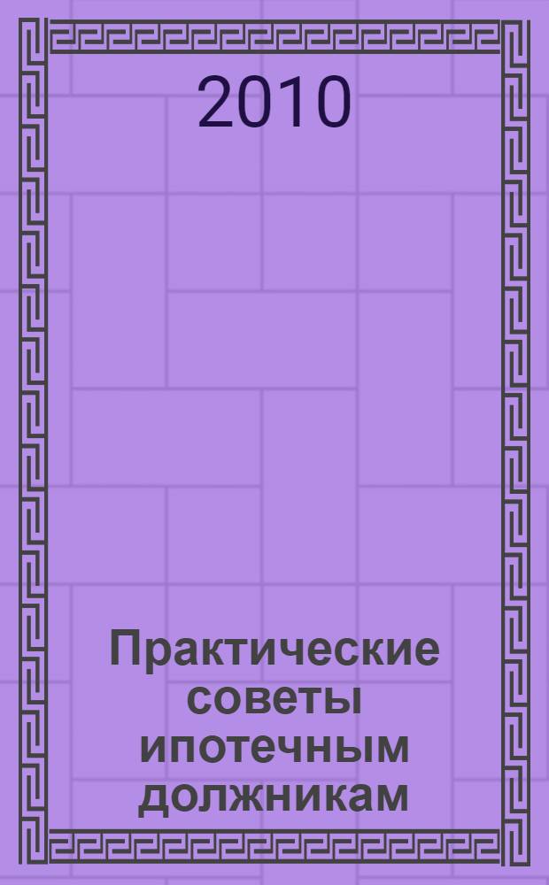 Практические советы ипотечным должникам : что делать, если вас выгоняют из квартиры