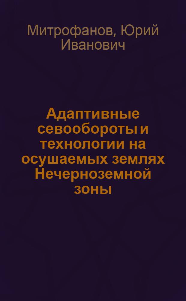 Адаптивные севообороты и технологии на осушаемых землях Нечерноземной зоны : монография