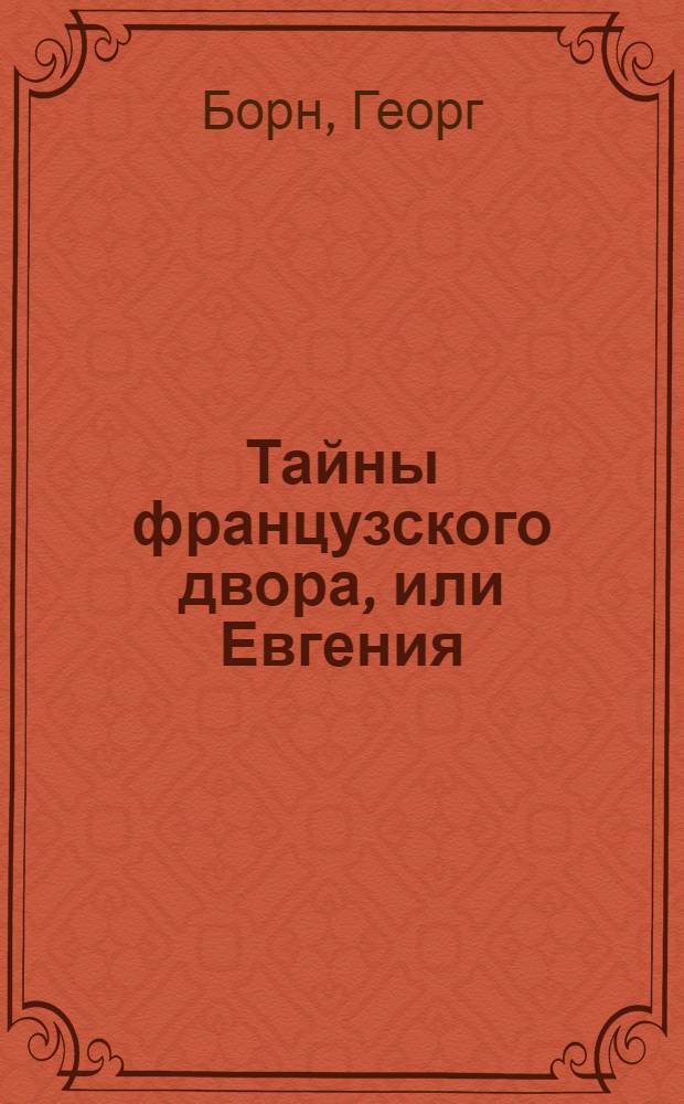Тайны французского двора, или Евгения : роман