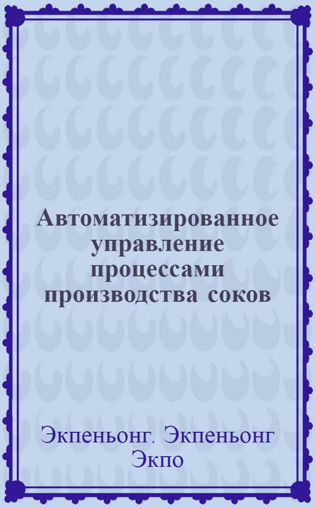 Автоматизированное управление процессами производства соков : автореферат диссертации на соискание ученой степени к. т. н. : специальность 05.13.06 <Автоматизация и управление технологическими процессами и производствами по отраслям>