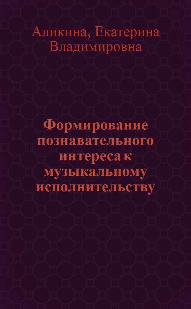 Формирование познавательного интереса к музыкальному исполнительству : (в процессе работы студенческого любительского хора) : автореферат диссертации на соискание ученой степени к. п. н. : специальность 13.00.02 <Теория и методика обучения и воспитания по областям и уровням образования>