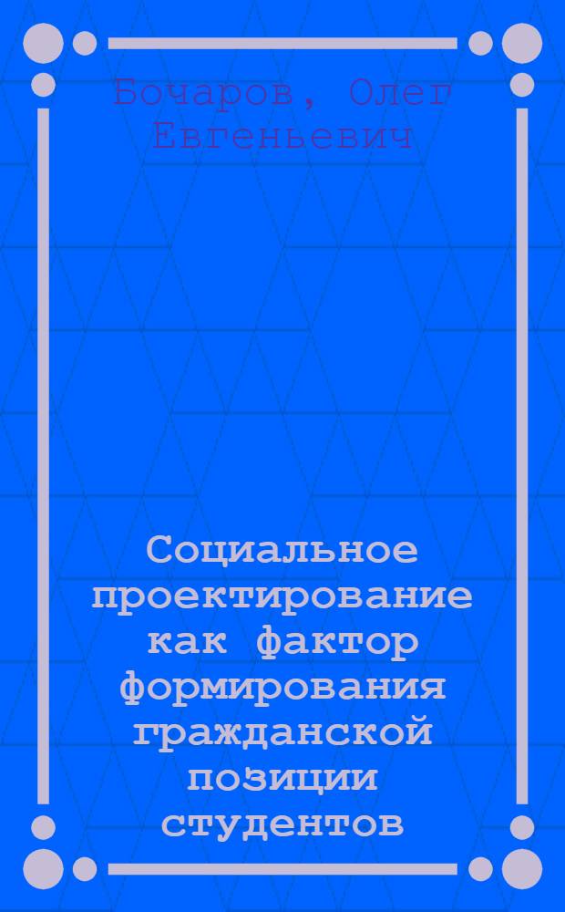 Социальное проектирование как фактор формирования гражданской позиции студентов : автореферат диссертации на соискание ученой степени к. п. н. : специальность 13.00.02 <Теория и методика обучения и воспитания по областям и уровням образования>