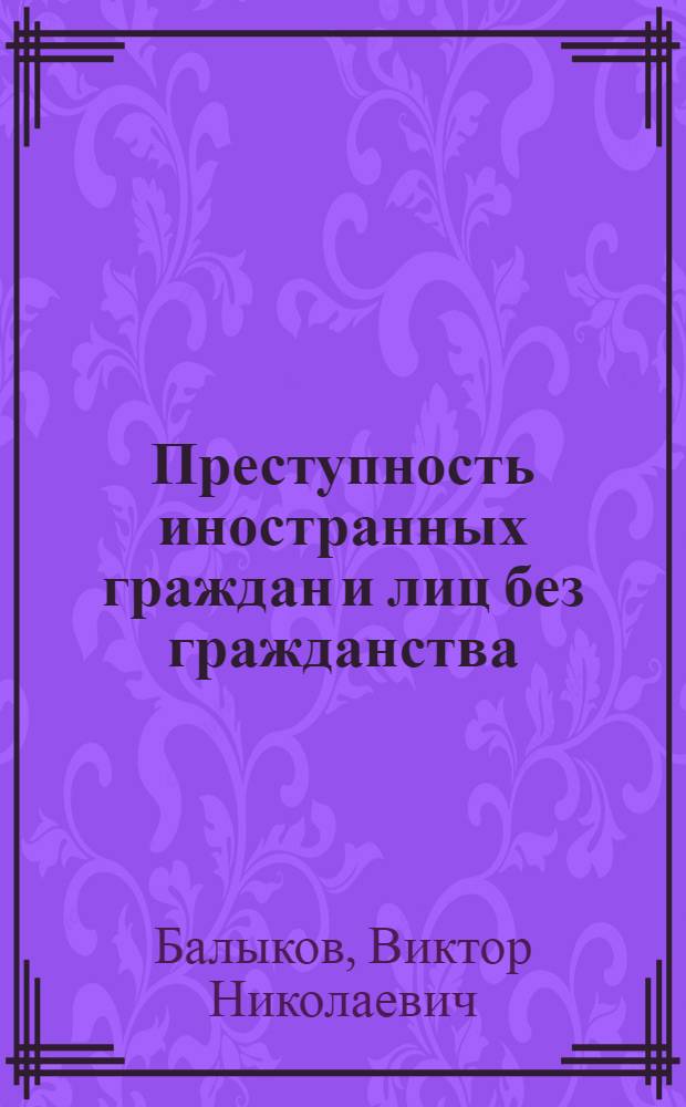 Преступность иностранных граждан и лиц без гражданства : (по материалам Москвы и Московской области) : автореферат диссертации на соискание ученой степени к. ю. н. : специальность 12.00.08 <Уголовное право и криминология; уголовно-исполнительное право>