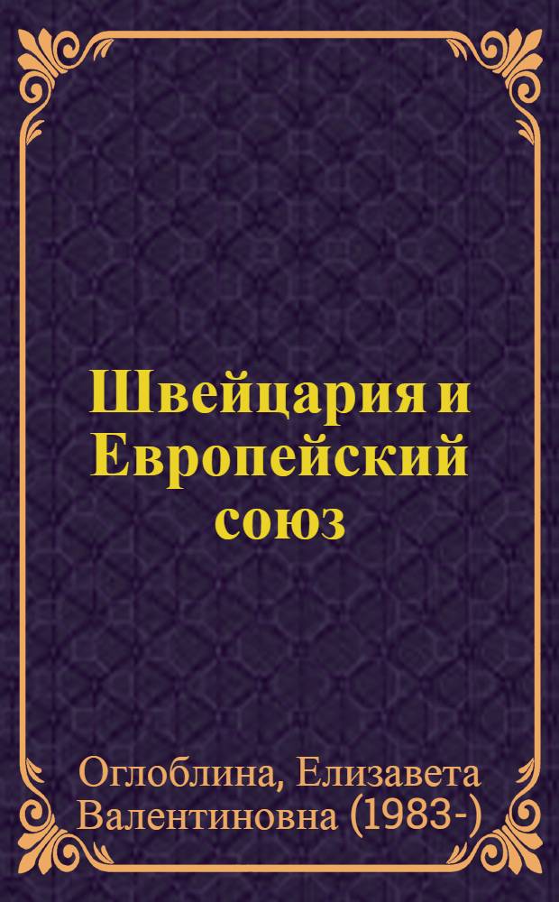 Швейцария и Европейский союз: тенденции и перспективы торгово-экономического и валютного взаимодействия : автореферат диссертации на соискание ученой степени к. э. н. : специальность 08.00.14 <Мировая экономика>