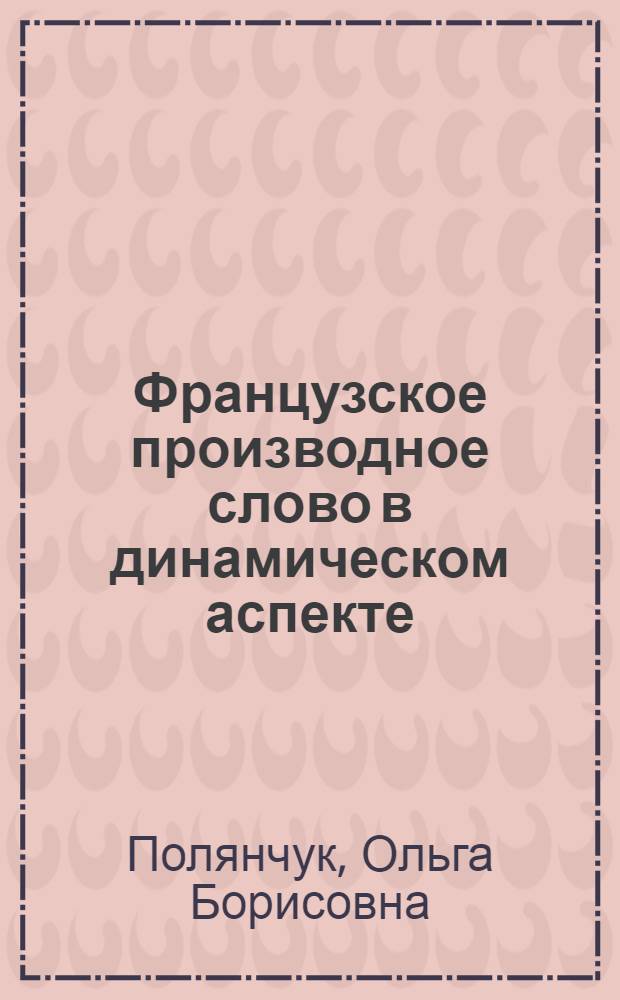 Французское производное слово в динамическом аспекте : автореферат диссертации на соискание ученой степени д.филол. н. : специальность 10.02.05 <Романские языки>