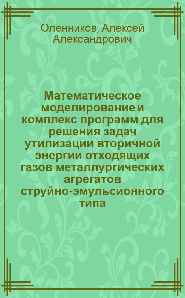 Математическое моделирование и комплекс программ для решения задач утилизации вторичной энергии отходящих газов металлургических агрегатов струйно-эмульсионного типа : автореферат диссертации на соискание ученой степени к.т. н. : специальность 05.13.18 <Математическое моделирование, численные методы и комплексы программ>