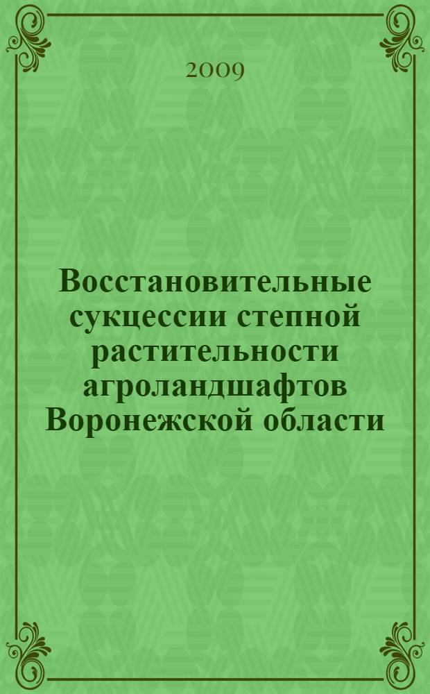 Восстановительные сукцессии степной растительности агроландшафтов Воронежской области (музей-заповедник "Дивногорье") : автореферат диссертации на соискание ученой степени к. г. н. : специальность 25.00.23 <Физическая география и биогеография, география почв и геохимия ландшафтов>