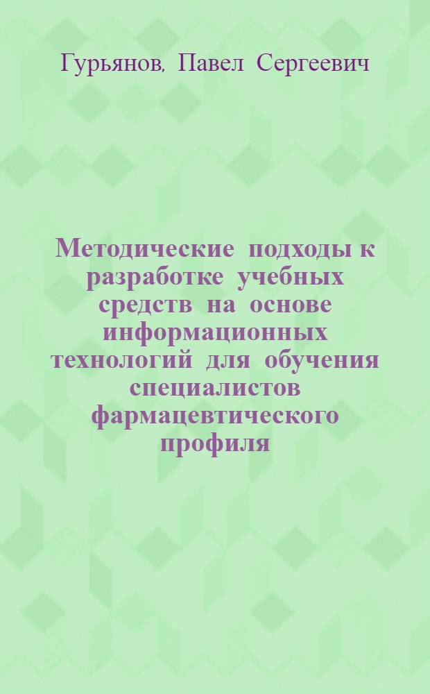 Методические подходы к разработке учебных средств на основе информационных технологий для обучения специалистов фармацевтического профиля : автореферат диссертации на соискание ученой степени к. фарм. н. : специальность 15.00.01 <Технология лекарств и организация фармацевтического дела>