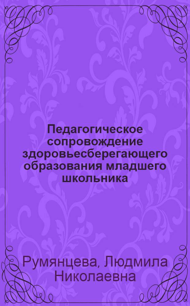 Педагогическое сопровождение здоровьесберегающего образования младшего школьника : автореферат диссертации на соискание ученой степени к. п. н. : специальность 13.00.01 <Общая педагогика, история педагогики и образования>