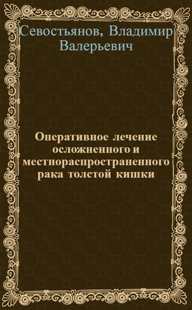 Оперативное лечение осложненного и местнораспространенного рака толстой кишки : автореферат диссертации на соискание ученой степени к. м. н. : специальность 14.00.14 <Онкология>