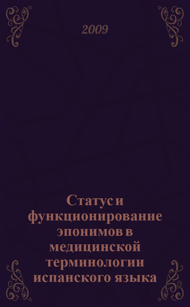 Статус и функционирование эпонимов в медицинской терминологии испанского языка : автореферат диссертации на соискание ученой степени к. филол. н. : специальность 10.02.05 <Романские языки>