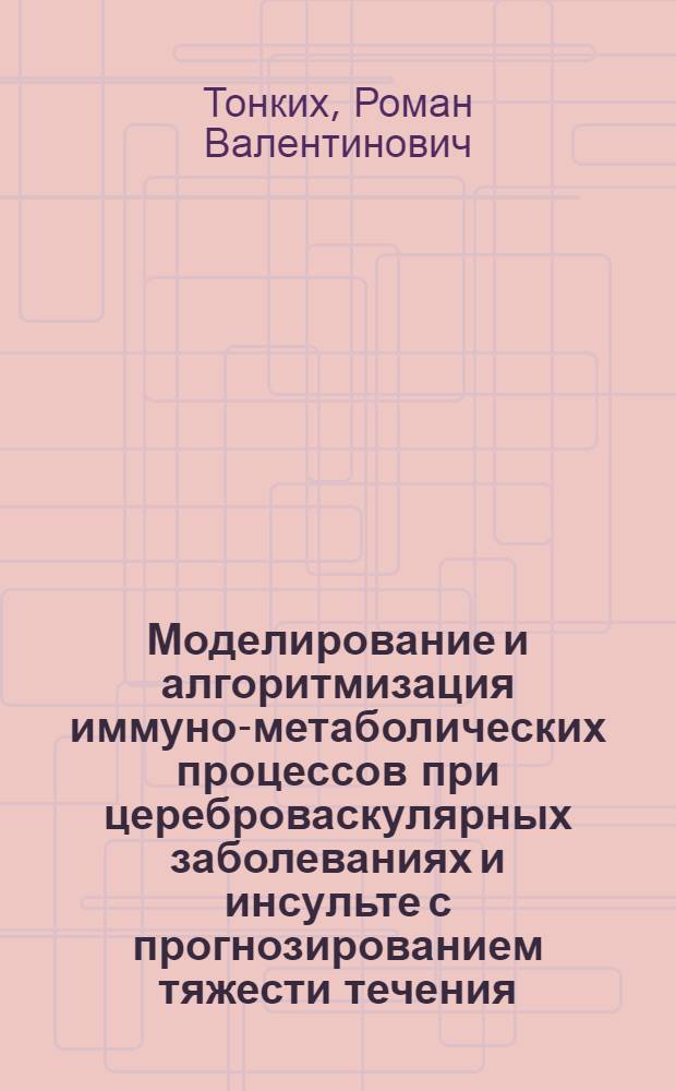 Моделирование и алгоритмизация иммуно-метаболических процессов при цереброваскулярных заболеваниях и инсульте с прогнозированием тяжести течения : автореферат диссертации на соискание ученой степени д. м. н. : специальность 05.13.01 <Системный анализ, управление и обработка информации по отраслям>