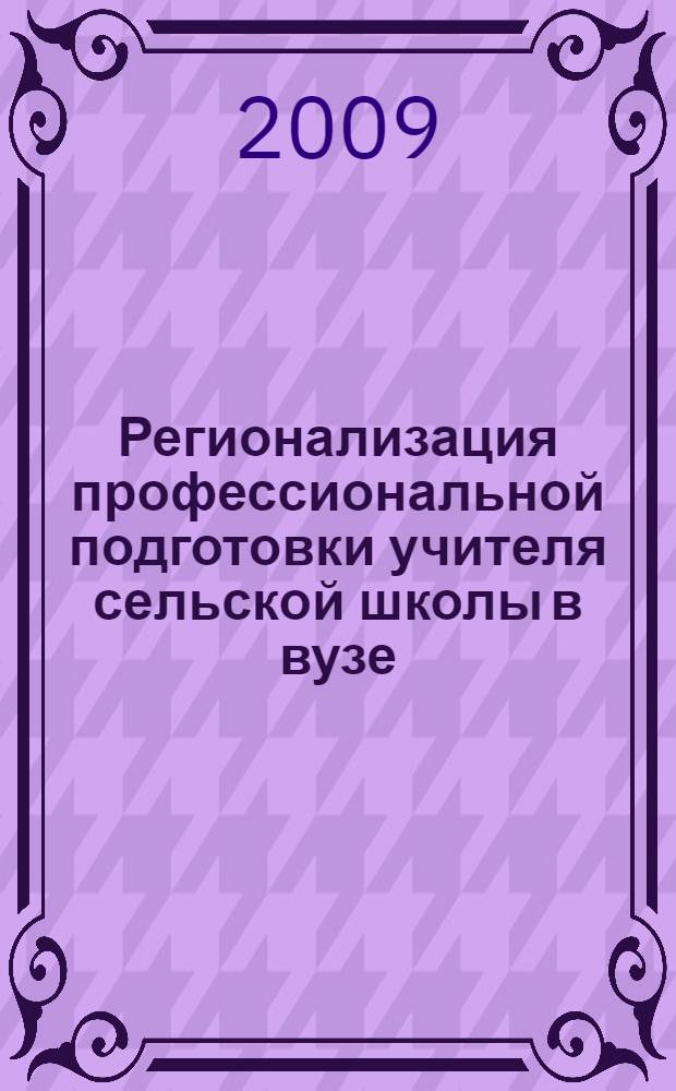 Регионализация профессиональной подготовки учителя сельской школы в вузе : (на примере Республики Чувашия) : автореферат диссертации на соискание ученой степени д. п. н. : специальность 13.00.08 <Теория и методика профессионального образования>
