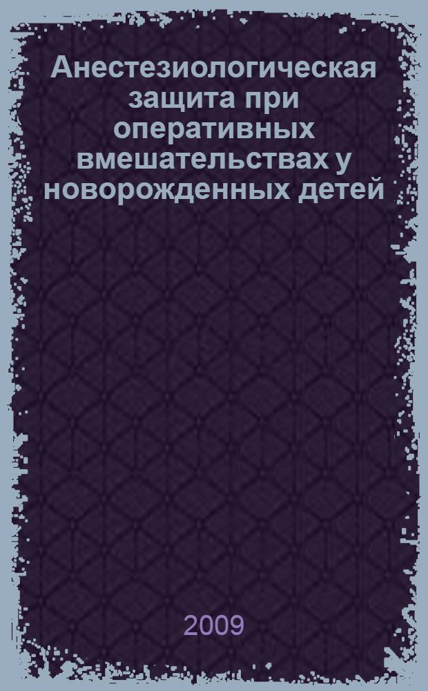 Анестезиологическая защита при оперативных вмешательствах у новорожденных детей : автореферат диссертации на соискание ученой степени д. м. н. : специальность 14.00.37 <Анестезиология и реаниматология> : специальность 14.00.35 <Детская хирургия>
