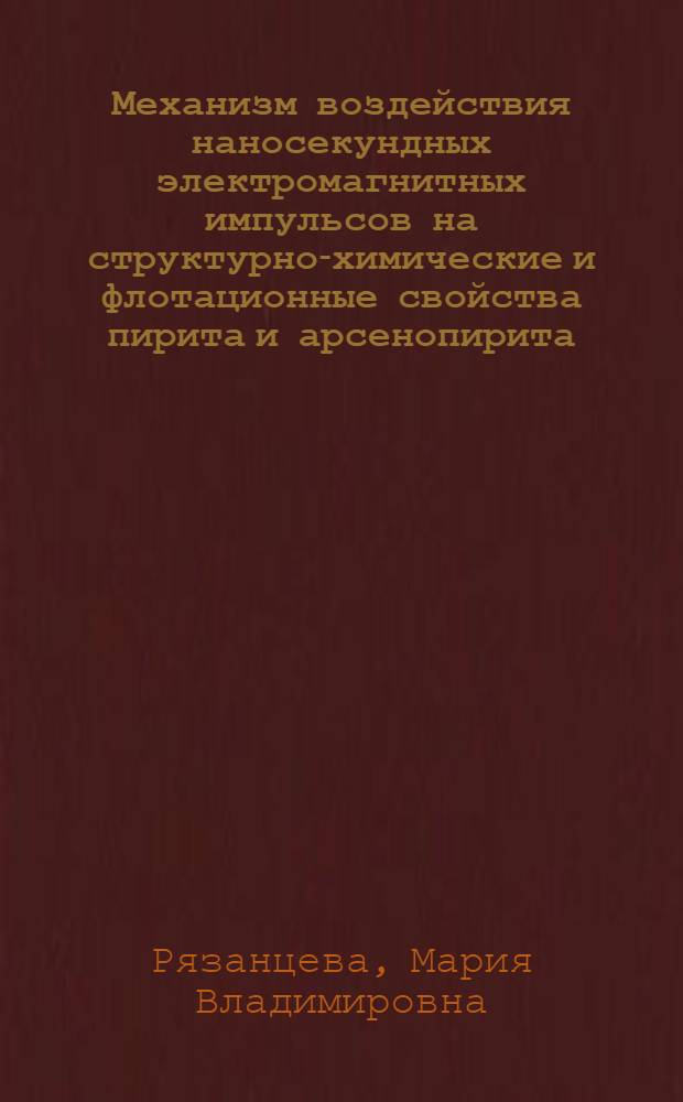 Механизм воздействия наносекундных электромагнитных импульсов на структурно-химические и флотационные свойства пирита и арсенопирита : автореферат диссертации на соискание ученой степени к. т. н. : специальность 25.00.13 <Обогащение полезных ископаемых>