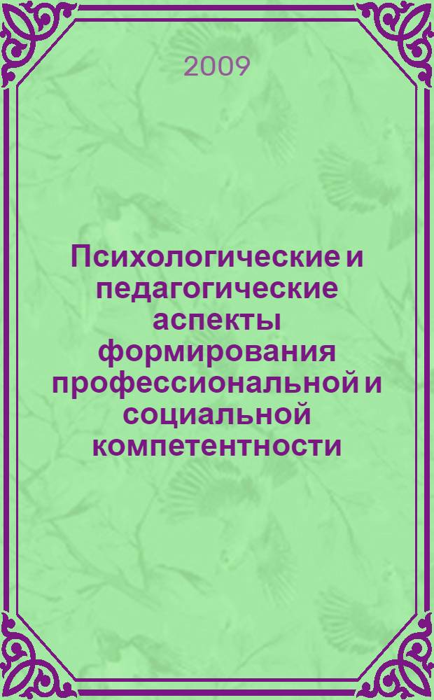 Психологические и педагогические аспекты формирования профессиональной и социальной компетентности : материалы Международной научно-практической конференции, Иваново, 13-14 ноября 2009 г. : в 2 т