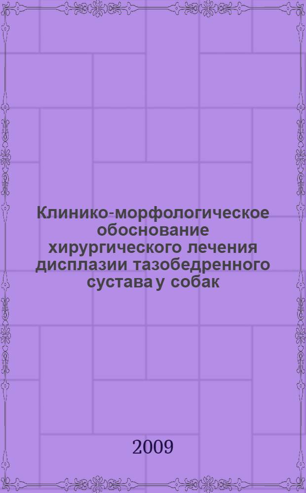 Клинико-морфологическое обоснование хирургического лечения дисплазии тазобедренного сустава у собак : автореферат диссертации на соискание ученой степени к. вет. н. : специальность 16.00.02 <Патология, онкология и морфология животных> : специальность 16.00.05 <Ветеринарная хирургия>