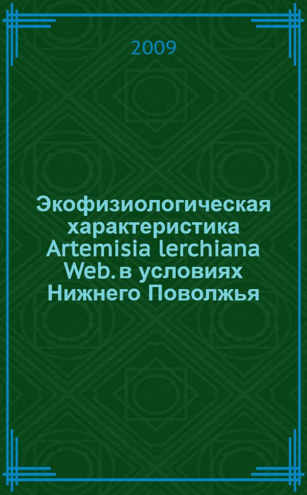 Экофизиологическая характеристика Artemisia lerchiana Web. в условиях Нижнего Поволжья : автореферат диссертации на соискание ученой степени кандидата биологических наук : специальность 03.00.12 <Физиология и биохимия растений>
