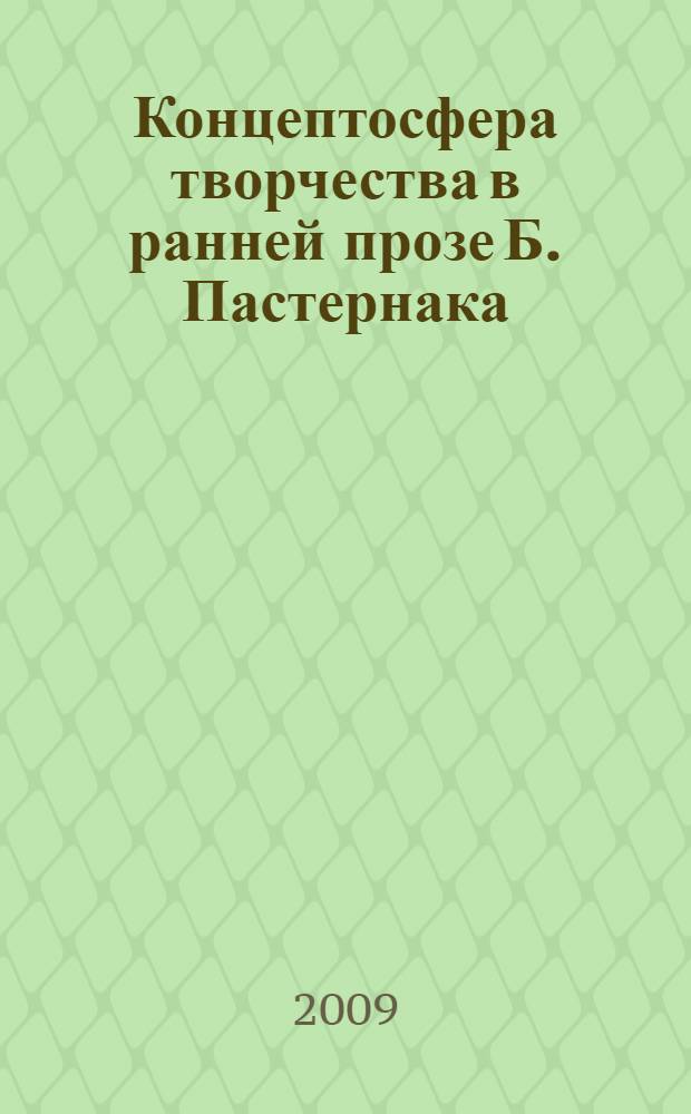 Концептосфера творчества в ранней прозе Б. Пастернака: аксиология художественного пространства : автореферат диссертации на соискание ученой степени к.филоло. н. : специальность 10.01.01 <Русская литература>
