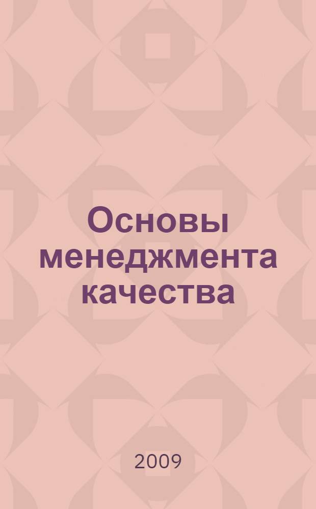 Основы менеджмента качества : учебное пособие : для студентов вузов, обучающихся по направлению подготовки дипломированных специалистов 657000 "Управление качеством"