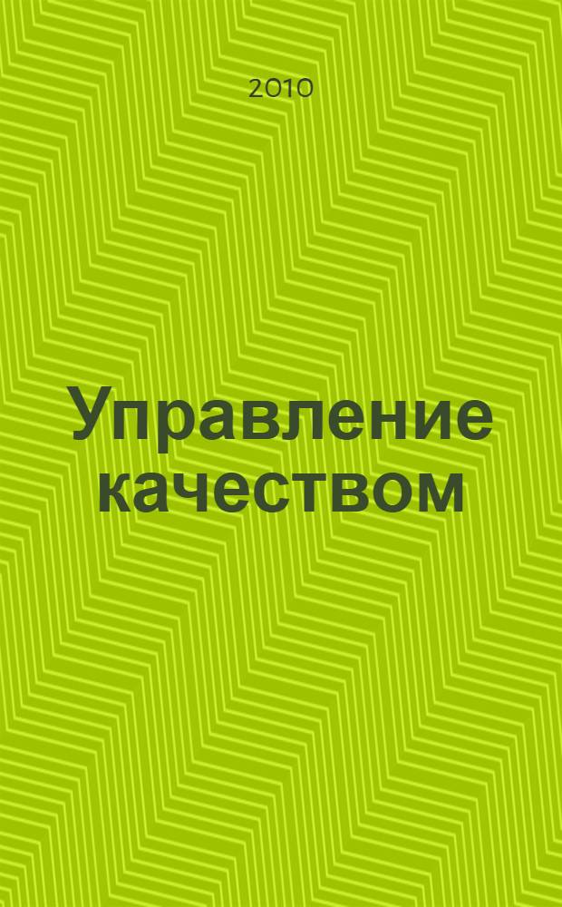 Управление качеством : учебное поосбие : для студентов специальностей 080507.65 "Менеджмент организации", 080502.65 "Экономика и управление на предприятии (по отраслям)" вузов региона