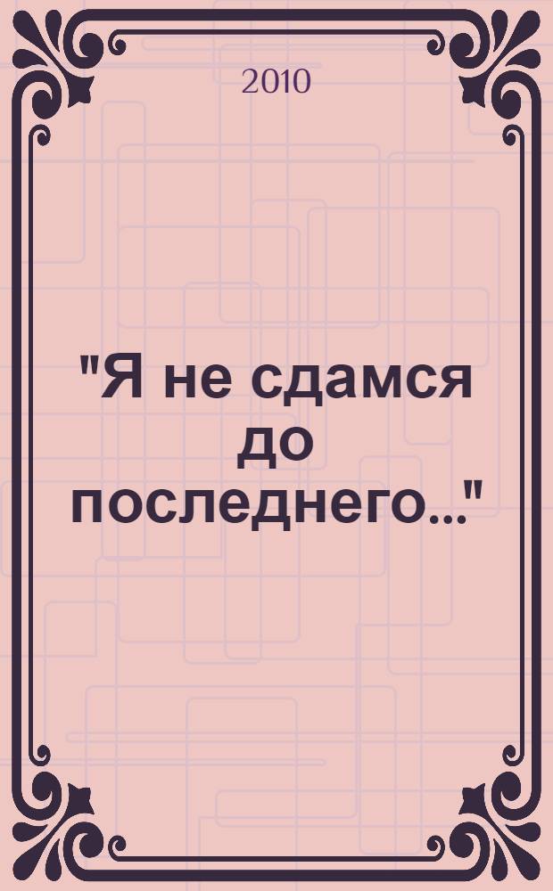 "Я не сдамся до последнего..." : записки из блокадного Ленинграда : сборник