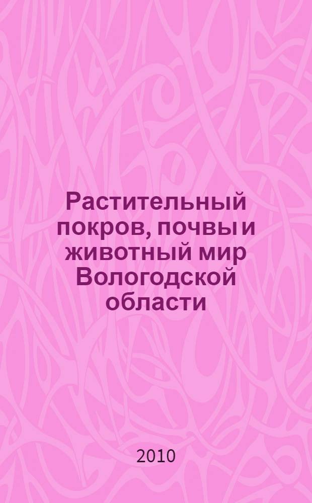 Растительный покров, почвы и животный мир Вологодской области : (ретроспективный библиографический указатель)