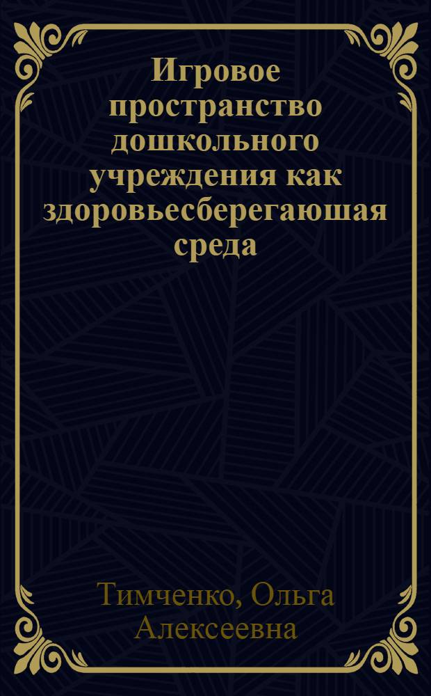 Игровое пространство дошкольного учреждения как здоровьесберегаюшая среда : автореферат диссертации на соискание ученой степени к. п. н. : специальность 13.00.07 <теория и методика дошкольного образования>